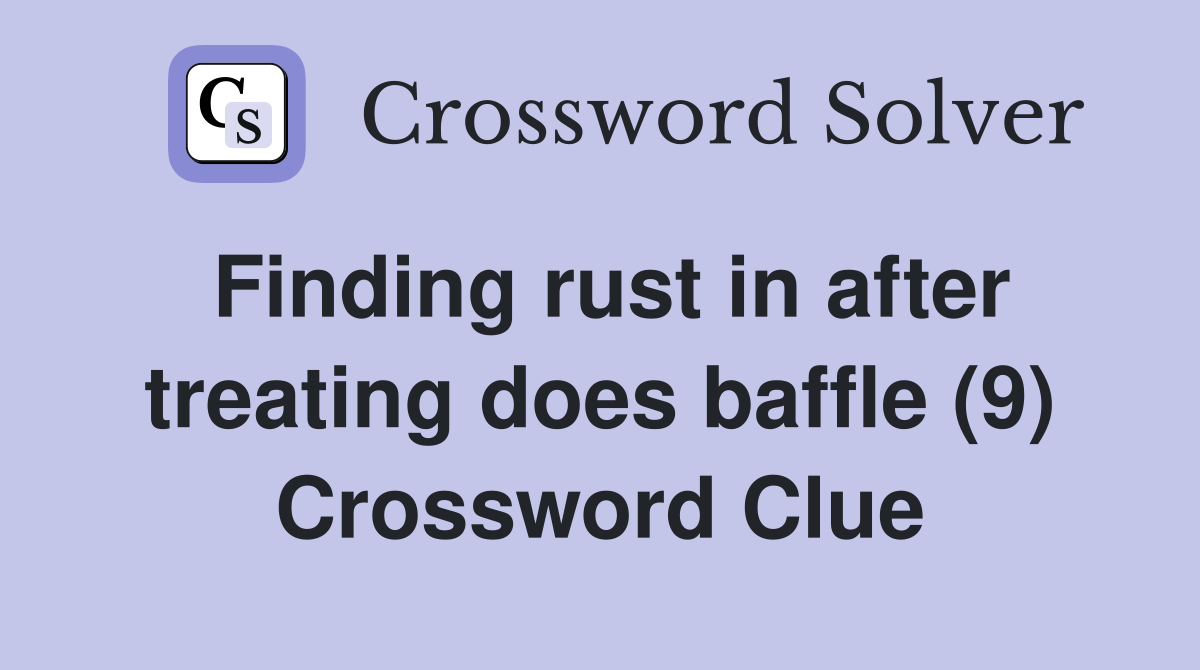 Finding rust in after treating does baffle (9) Crossword Clue Answers